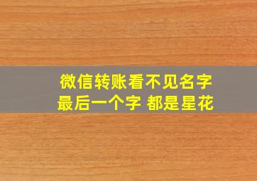 微信转账看不见名字最后一个字 都是星花